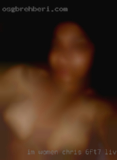I'm women chris 6ft7 Live in want my own Fit.