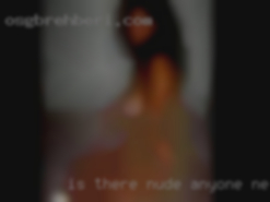 Is there nude anyone nearby to girls chat with?